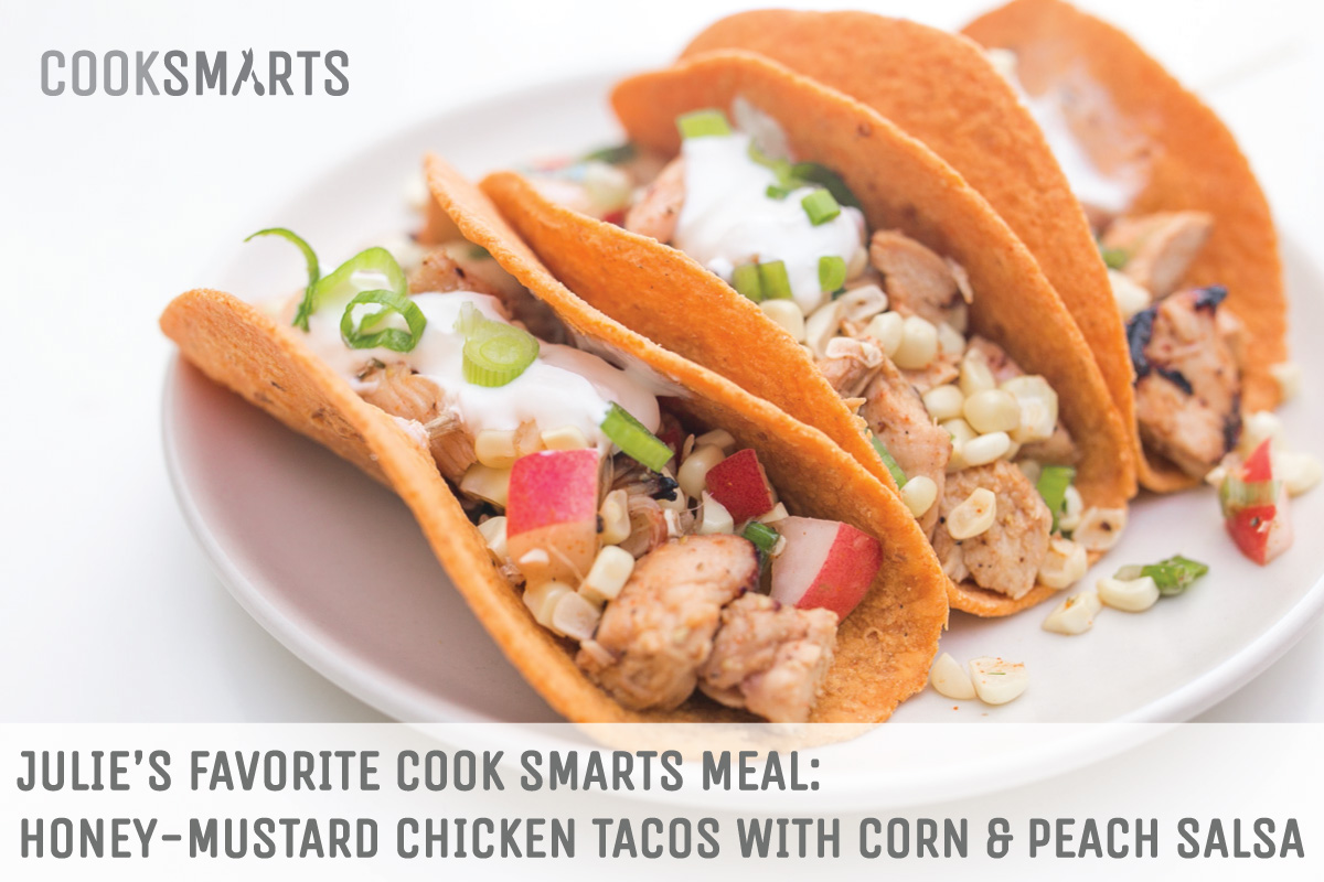 Julie's favorite @CookSmarts meal: Honey-Mustard Chicken Tacos with Corn and Peach Salsa