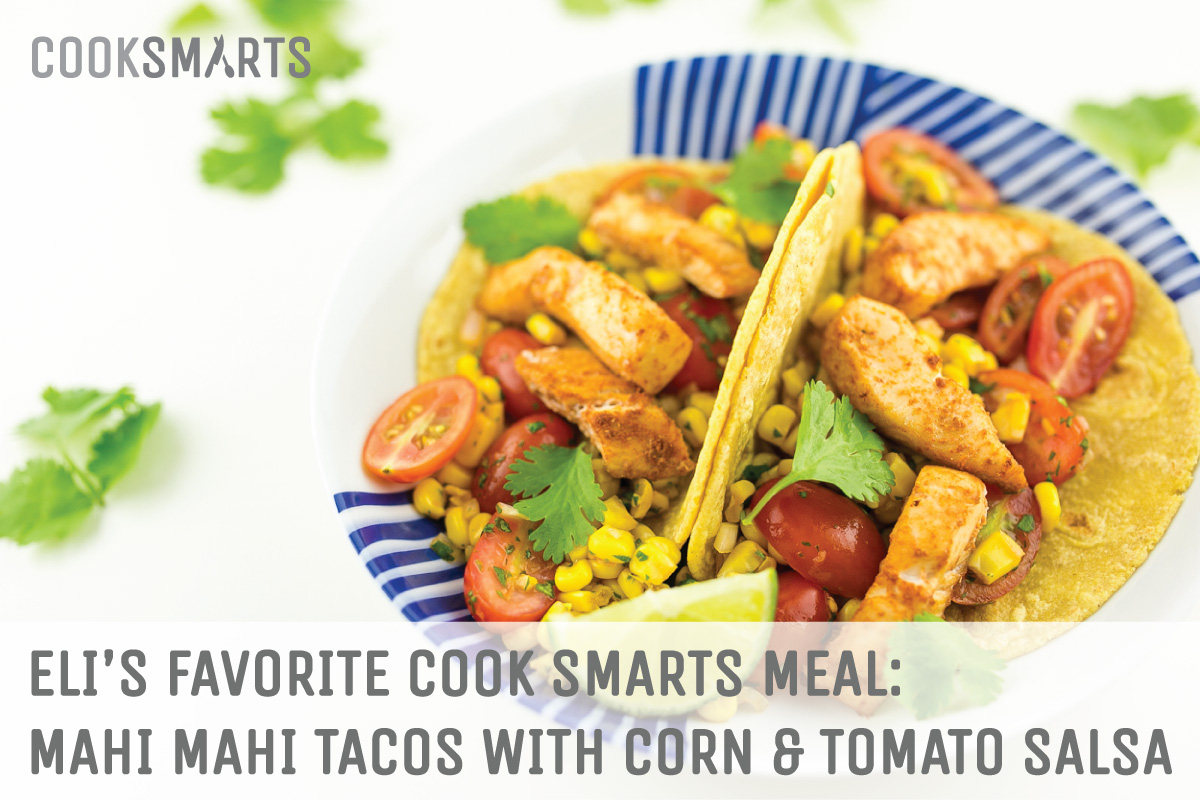 Eli's favorite @CookSmarts meal: Mahi Mahi Tacos with Corn and Tomato Salsa